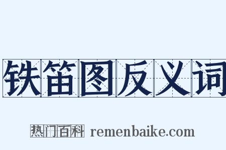 铁笛图反义词是什么意思的图片